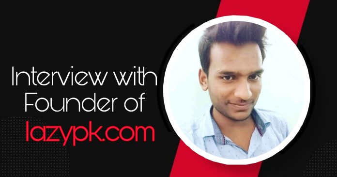 Interview with Pankaj Kashyap, Founder of LazyPk.com Interview with Pankaj Kashyap, Founder of LazyPk.com