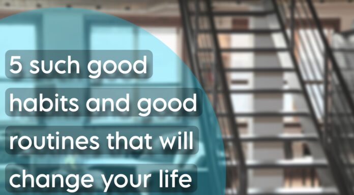 5 Such Good Habits and Routines that Will change your life